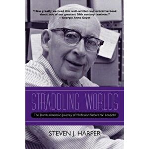Straddling Worlds. The Jewish-American Journey of Professor Richard W. Leopold, Paperback - Steven J. Harper imagine