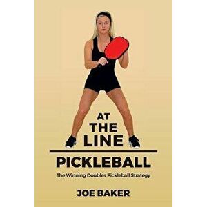 At the Line Pickleball: The Winning Doubles Pickleball Strategy, Paperback - Joe Baker imagine