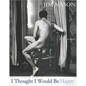 I Thought I Would Be Happy, Paperback - Jim Nason imagine