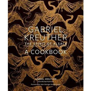 Gabriel Kreuther. The Spirit of Alsace, a Cookbook, Hardback - Michael Ruhlman imagine