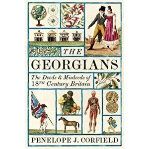 The Georgians. The Deeds and Misdeeds of 18th Century Britain, Hardback - Penelope J. Corfield imagine