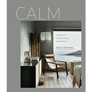 Calm. Interiors to Nurture, Relax and Restore, Hardback - Sally Denning imagine
