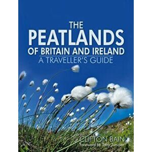 The Peatlands of Britain and Ireland. A Traveller's Guide, Hardback - Clifton Bain imagine