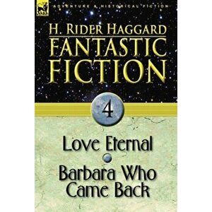 Fantastic Fiction. 4-Love Eternal & Barbara Who Came Back, Hardback - Sir H Rider Haggard imagine