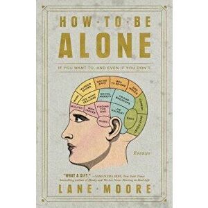 How to Be Alone: If You Want To, and Even If You Don't, Paperback - Lane Moore imagine