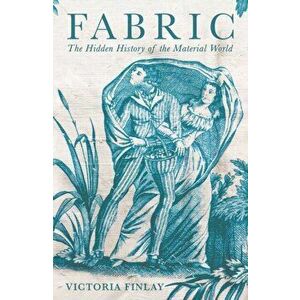 Fabric. The Hidden History of the Material World, Main, Hardback - Victoria Finlay imagine