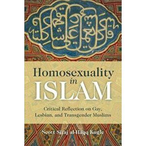 Homosexuality in Islam: Critical Reflection on Gay, Lesbian, and Transgender Muslims, Paperback - Scott Siraj Al-Haqq Kugle imagine