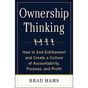 Ownership Thinking: How to End Entitlement and Create a Culture of Accountability, Purpose, and Profit, Hardcover - Brad Hams imagine