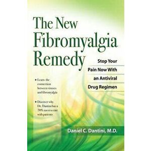 The New Fibromyalgia Remedy: Stop Your Pain Now with an Anti-Viral Drug Regimen, Paperback - Daniel C. Dantini imagine