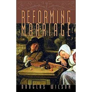 Reforming Marriage, Paperback - Douglas Wilson imagine