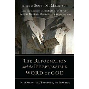 The Reformation and the Irrepressible Word of God. Interpretation, Theology, and Practice, Paperback - *** imagine