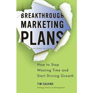 Breakthrough Marketing Plans: How to Stop Wasting Time and Start Driving Growth, Paperback (2nd Ed.) - T. Calkins imagine