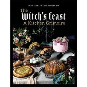 The Witch's Feast. A Kitchen Grimoire, New ed, Hardback - Melissa Madara imagine