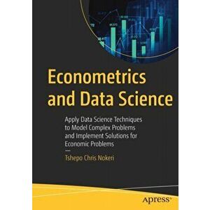 Econometrics and Data Science. Apply Data Science Techniques to Model Complex Problems and Implement Solutions for Economic Problems, 1st ed., Paperba imagine