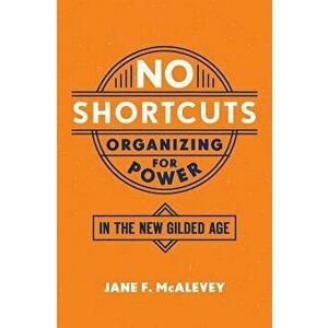 No Shortcuts: Organizing for Power in the New Gilded Age, Paperback - Jane F. McAlevey imagine