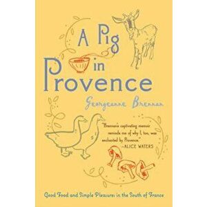 A Pig in Provence: Good Food and Simple Pleasures in the South of France, Paperback - Georgeanne Brennan imagine