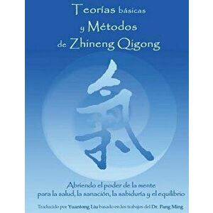 Teorias Basicas y Metodos de Zhineng Qigong: Abriendo El Poder de la Mente Para La Salud, La Sanacion, La Sabiduria y El Equilibrio (Spanish), Paperba imagine