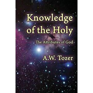 Knowledge of the Holy: The Attributes of God, Paperback - A. W. Tozer imagine