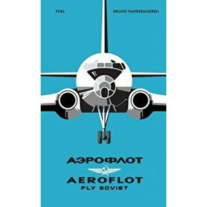 AEROFLOT - Fly Soviet. A Visual History, Hardback - FUEL imagine