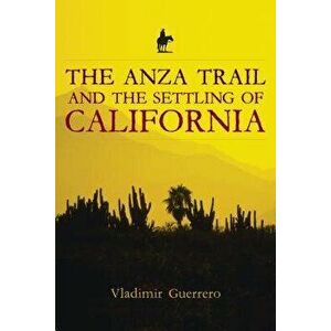 The Anza Trail and the Settling of California, Paperback - Vladimir Guerrero imagine