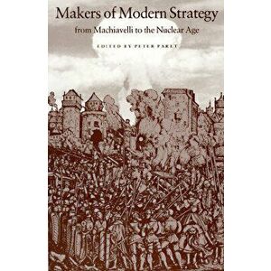 Makers of Modern Strategy from Machiavelli to the Nuclear Age, Paperback - Peter Paret imagine