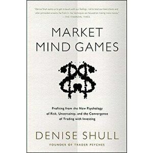 Market Mind Games: A Radical Psychology of Investing, Trading and Risk, Hardcover - Denise Shull imagine