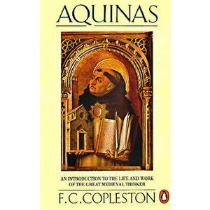 Aquinas: An Introduction to the Life and Work of the Great Medieval Thinker, Paperback - F. C. Copleston imagine