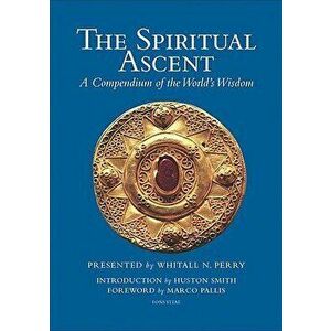 The Spiritual Ascent: A Compendium of the World's Wisdom, Paperback - Whitall N. Perry imagine