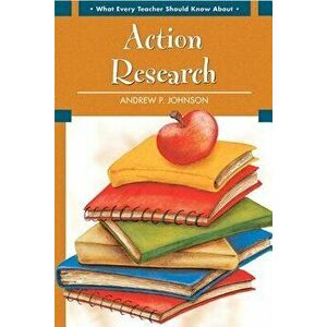 What Every Teacher Should Know about Action Research, Paperback - Andrew P. Johnson imagine