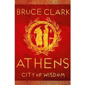 Athens. City of Wisdom, Hardback - Bruce Clark imagine