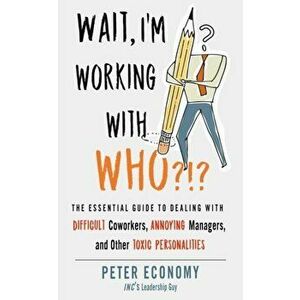 Wait, I'm Working with Who?!? , Paperback - Peter Economy imagine