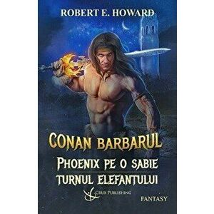 Conan Barbarul: Phoenix pe o sabie. Turnul elefantului - Robert E. Howard imagine