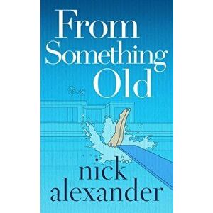 From Something Old, Paperback - Nick Alexander imagine