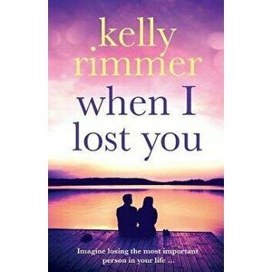 When I Lost You, Paperback - Kelly Rimmer imagine