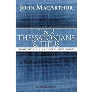 1 and 2 Thessalonians and Titus: Living Faithfully in View of Christ's Coming, Paperback - John F. MacArthur imagine