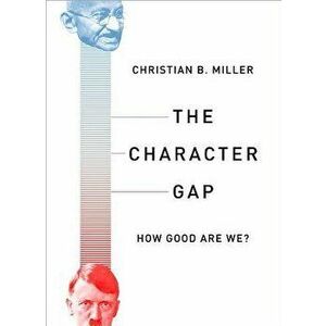The Character Gap: How Good Are We', Hardcover - Christian B. Miller imagine