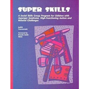 Super Skills: A Social Skills Group Program for Children with Asperger Syndrome, High-Functioning Autism and Related Challenges, Paperback - Judith Co imagine