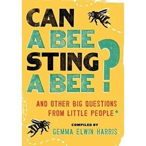 Can a Bee Sting a Bee': And Other Big Questions from Little People, Paperback - Gemma Elwin Harris imagine