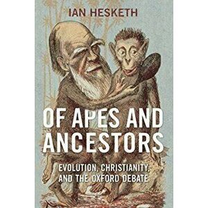 Of Apes and Ancestors. Evolution, Christianity, and the Oxford Debate, Paperback - Ian Hesketh imagine
