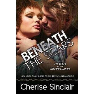Beneath the Scars, Paperback - Cherise Sinclair imagine