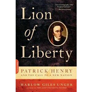Lion of Liberty: Patrick Henry and the Call to a New Nation, Paperback - Harlow Giles Unger imagine
