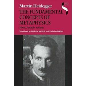 Fundamental Concepts of Metaphysics: World, Finitude, Solitude, Paperback - Martin Heidegger imagine