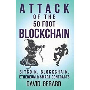 Attack of the 50 Foot Blockchain: Bitcoin, Blockchain, Ethereum & Smart Contracts, Paperback - David Gerard imagine
