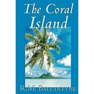 The Coral Island by R.M. Ballantyne, Fiction, Literary, Action & Adventure, Paperback - R. M. Ballantyne imagine
