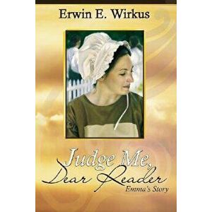 Judge Me, Dear Reader: Emma's Story, Paperback - Erwin E. Wirkus imagine