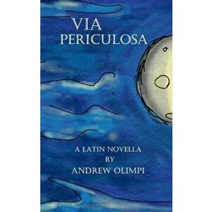 Via Periculosa: A Latin Novella (Latin), Paperback - Andrew Olimpi imagine