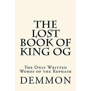 The Lost Book of King Og: The Only Written Words of the Rephaim, Paperback - MR Demmon imagine