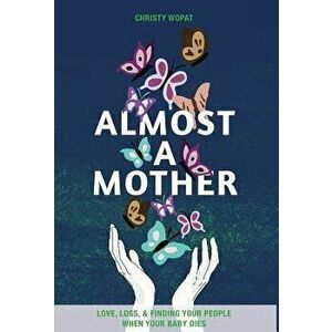 Almost a Mother: Love, Loss, and Finding Your People When Your Baby Dies, Hardcover - Christy Wopat imagine