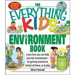 The Everything Kids' Environment Book: Learn How You Can Help the Environment-By Getting Involved at School, at Home, or at Play, Paperback - Sheri Am imagine
