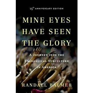 Mine Eyes Have Seen the Glory: A Journey Into the Evangelical Subculture in America, Paperback - Randall Herbert Balmer imagine